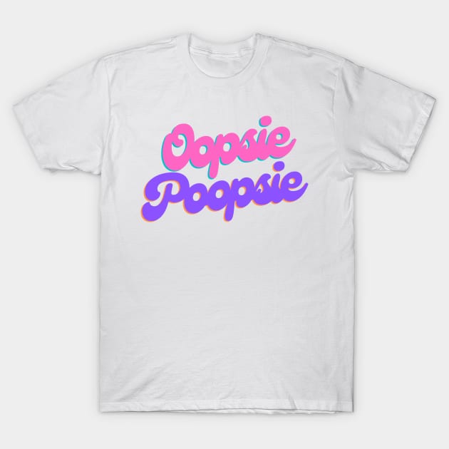 Oopsie Poopsie T-Shirt by flopculture